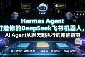 Hermes Agent打造你的DeepSeek飞书机器人,AI Agent从聊天到执行的完整指南