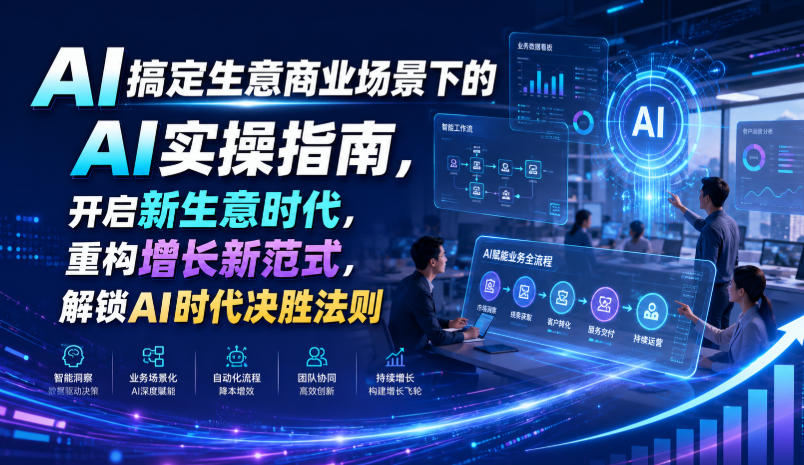 AI搞定生意商业场景下的AI实操指南,开启*意时代,重构增长新范式,解锁AI时代决胜法则【文档】