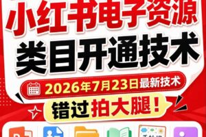 小红书电子资源类目开通技术,2026年7月23日最新技术,错过拍大腿