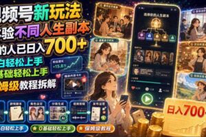 视频号新玩法体验不同人生副本,懂的人已日入700+,小白轻松上手,0基础轻松上手,保姆级教程拆解