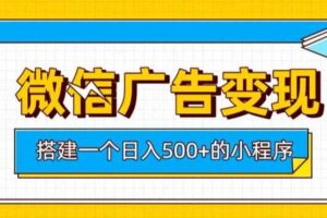微信广告变现,轻松日入500+,搭建实用小程序,客户长期稳定使用,躺賺广告收益【揭秘】