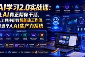 AI学习2.0实战课:让AI真正帮你干活,从工具使用到智能体工作流,打造个人AI生产力系统