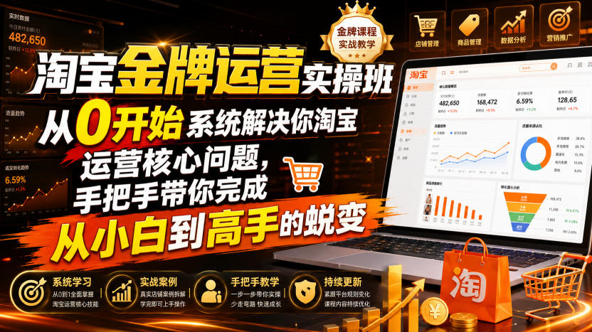 淘宝*运营实操班,从0开始系统解决你淘宝运营*问题,手把手带你完成从小白到高手的蜕变(2026年7月)