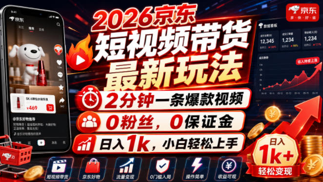 2026京东短视频带货*玩法,2分钟一条*视频,0粉丝,0保证金,日入1k,小白轻松上手【揭秘】