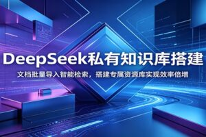 DeepSeek私有知识库搭建:文档批量导入智能检索,搭建专属资源库实现效率倍增