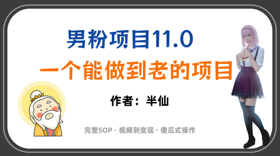 **男粉项目11.0,一个做到老的项目,完整SOP·视频到变现·傻瓜式操作