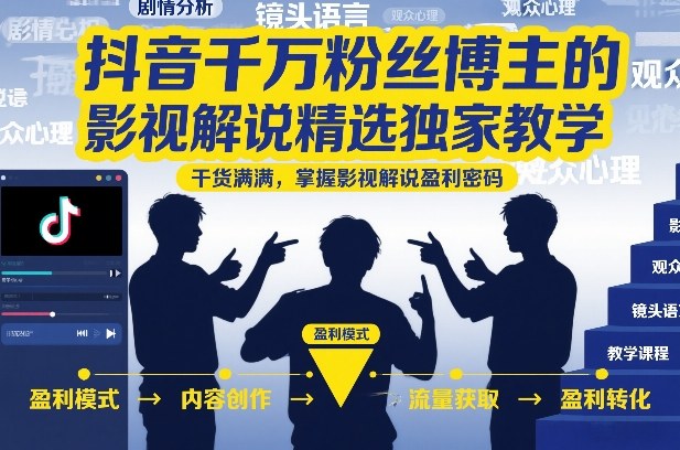 抖音千万粉丝博主的影视解说精选*教学,干货满满,掌握影视解说盈利密码(更新)