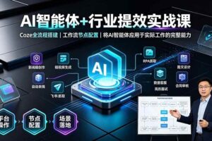 (19281期)AI智能体+行业提效实战课·Coze全流程搭建|工作流节点配置|将AI智能体应用于实际工作的完整能力