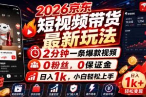 2026京东短视频带货最新玩法,2分钟一条爆款视频,0粉丝,0保证金,日入1k,小白轻松上手【揭秘】