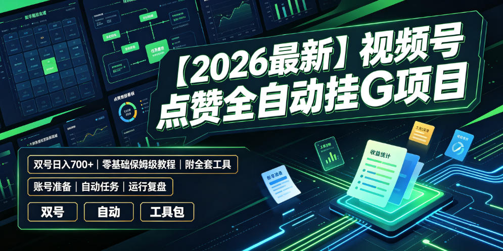 【2026*】视频号点赞全自动挂G项目,双号日入700+,零基础保姆级教程(附全套工具)【揭秘】