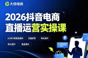 2026抖音电商直播运营实操课,自然流付费流双流量运营、直播间排品测品、专场活动策划、求职面试一站式进阶教程