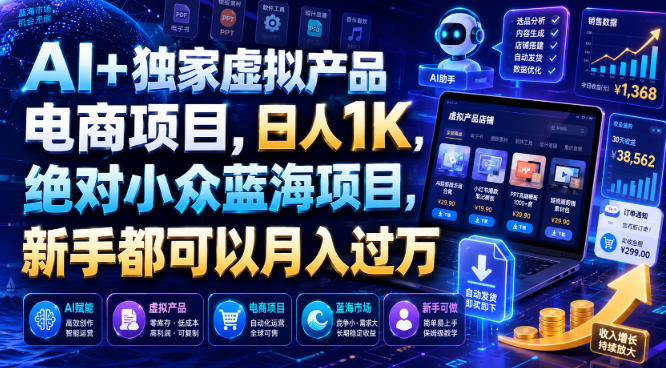 AI+*虚拟产品电商项目,日人1K,*小众蓝海项目,新手都可以月入过万【揭秘】