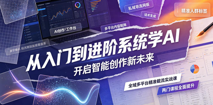 从入门到进阶系统学AI,开启智能创作新未来,两门课程,*提升你的AI创作能力
