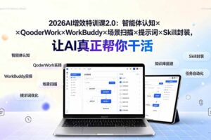 (19368期)2026AI增效特训课2.0:智能体认知×QoderWork×WorkBuddy×场景扫描×提示词×Skill封装,让AI真正帮你干活