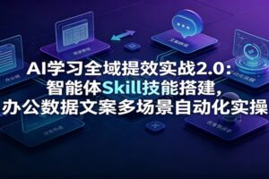 AI学习全域提效实战2.0:智能体Skill技能搭建,办公数据文案多场景自动化实操