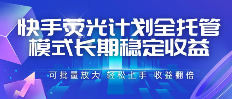 快手荧光计划全托管模式,长期*,一部手机可批量做,轻松上手,收益翻倍【揭秘】