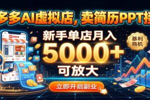拼多多AI虚拟店，卖简历PPT接单，新手单店月入5000+ 可放大