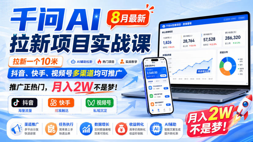 千问AI拉新项目实战课8月*,拉新一个10米,抖音、快手、视频号多渠道均可推广,推广正热门,月入2W不是梦!(更新0818)