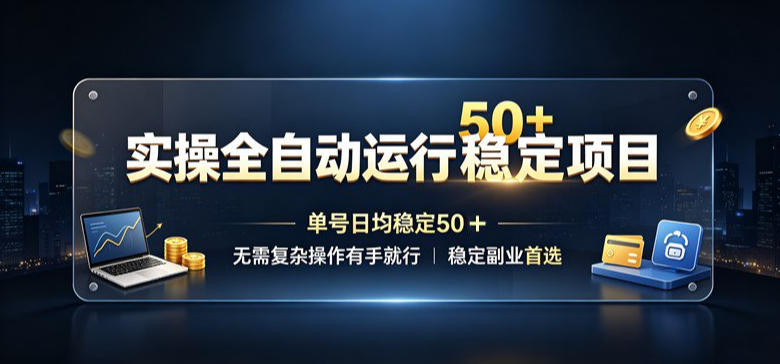 实操全自动运行稳定项目,单号日均稳定50+,无需复杂操作有手就行,稳定副业*【揭秘】