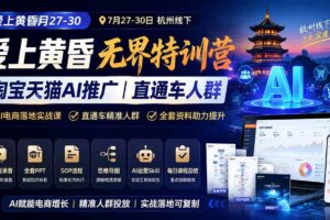 (19725期)爱上 黄昏 7月27-30|杭州线下无界特训营|淘宝天猫AI推广|直通车人群|全套PPT SOP思维导图资料包