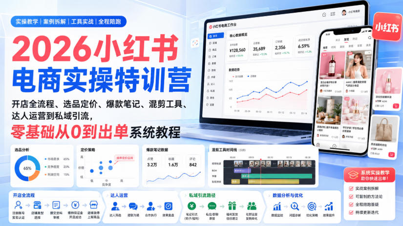 2026小红书电商实操特训营|开店全流程、选品定价、*笔记、混剪工具、达人运营到私域引流,零基础从0到出单系统教程