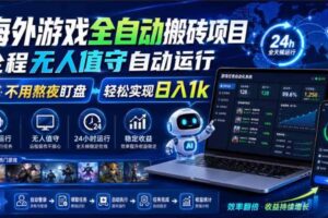 (19773期)海外游戏全自动搬砖,日入1000+,全天无人值守,绿色稳定!