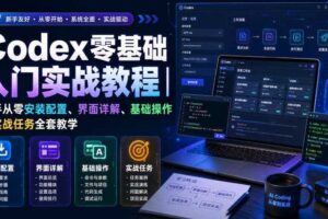 Codex零基础入门实战教程|新手从零安装配置、界面详解、基础操作与实战任务全套教学