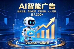 (19957期)轻资产新赛道,全自动AI广告,打造持续收益
