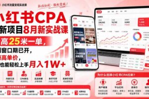 小红书CPA拉新项目8月新实战课,最高25米一单,红利窗口期已开,狂賺高单价,小白也能轻松上手月入1W+