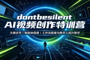 dontbesilent AI视频创作特训营:文案仿写,智能体搭建,工作流搭建与数字人成片教学