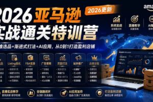 (19907期)2026亚马逊实战通关特训营-2026更新,多维选品+渐进式打法+AI应用,从0到1打造盈利店铺
