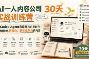 AI一人内容公司30天实战训练营,让Codex Agent自动参与内容创作持续做出更像你、更有竞争力的内容
