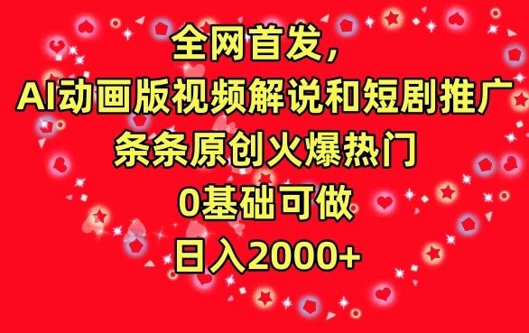 **，AI动画版视频解说和短剧推广，条条原创火爆热门，0基础可做，日入2000+【揭秘】
