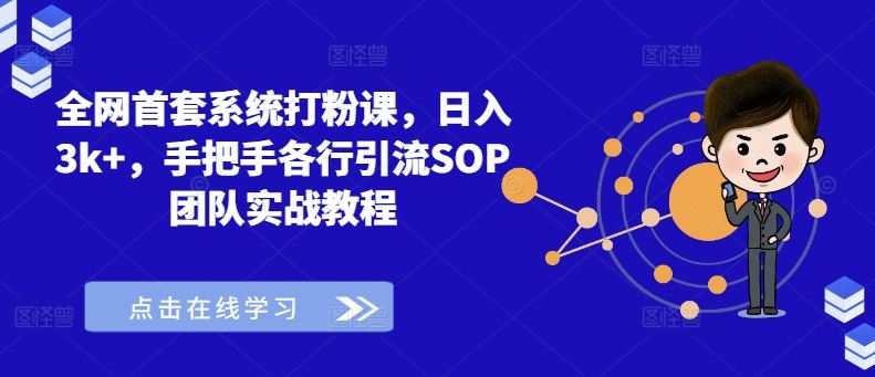 *首套系统打粉课，日入3k+，手把手各行引流SOP团队实战教程