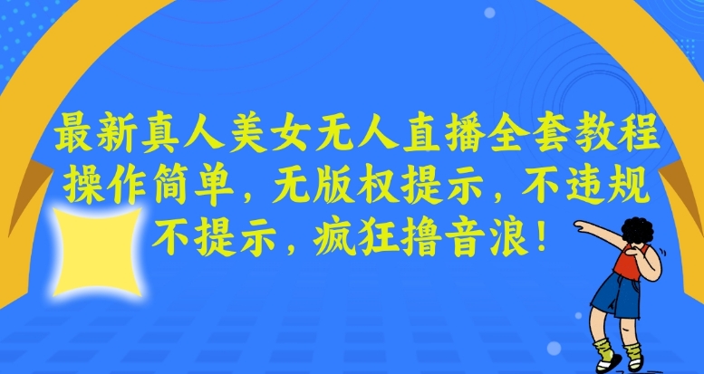 *真人美女无人直播全套教程，操作简单，无版权提示，不*，不提示，疯狂撸音浪【揭秘】