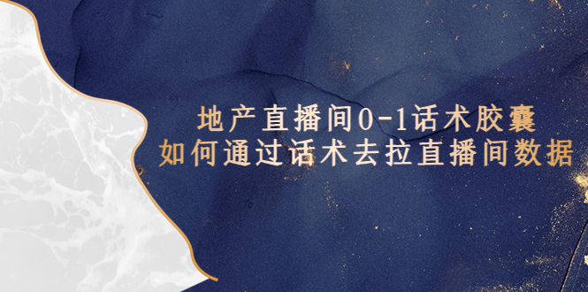 图片[1]-（5540期）地产-直播间0-1话术胶囊，知道怎么通过话术去拉直播间数据