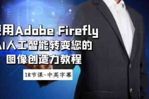 使用Adobe Firefly AI人工智能转变您的图像创造力教程-18节课-中英字幕-麦资源网