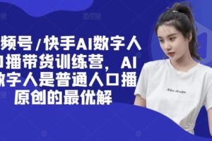 视频号/快手AI数字人口播带货训练营，AI数字人是普通人口播原创的最优解-麦资源网