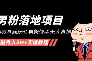 （5033期）【男粉落地项目】2023零基础玩转男粉快手无人直播，无脑月入3w+实操教程！-麦资源网