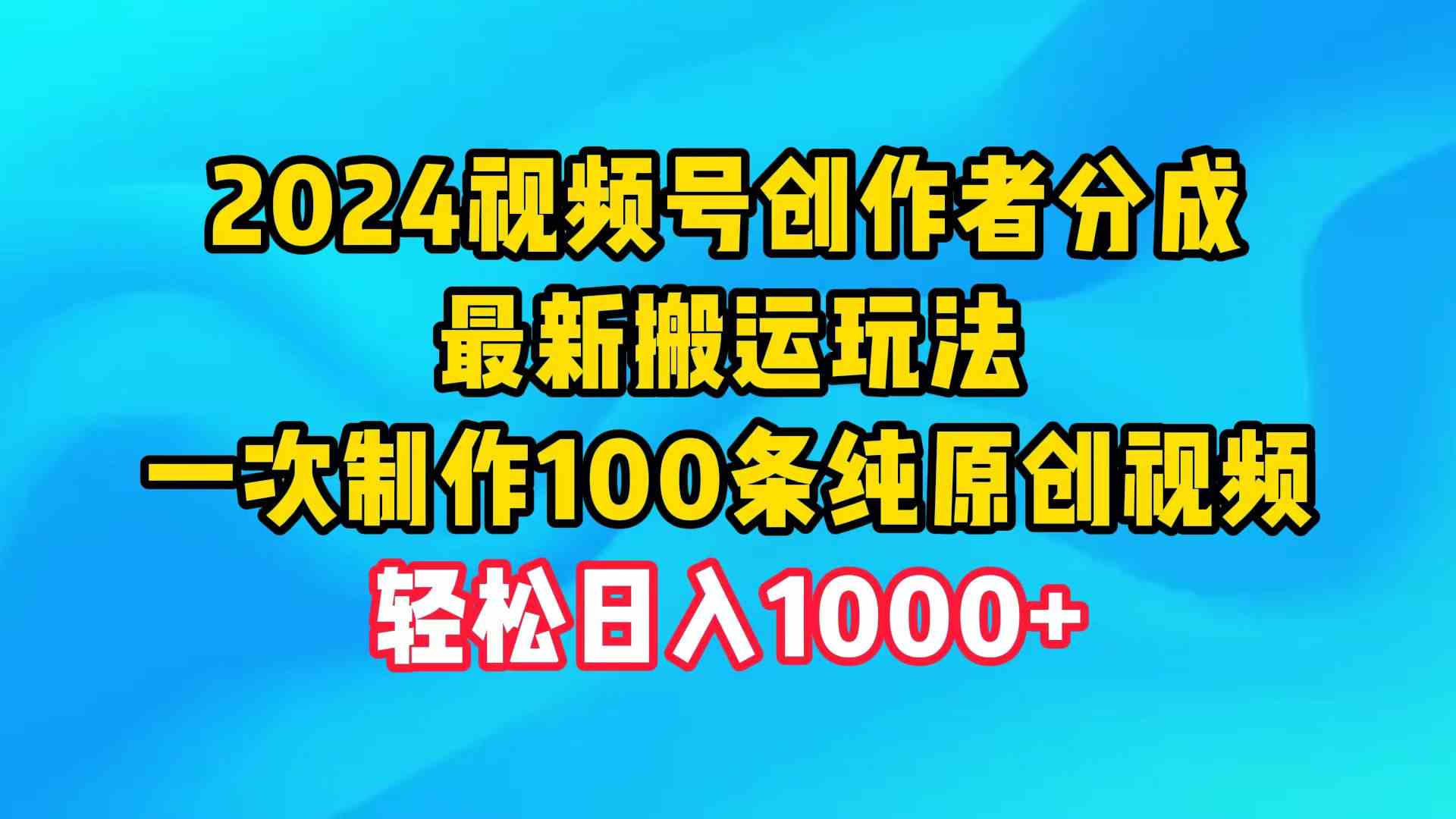 图片[1]-（9989期）2024视频号创作者分成，最新搬运玩法，一次制作100条纯原创视频，日入1000+