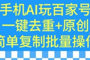 用手机AI玩百家号,一键去重+原创,简单复制批量操作【揭秘】-麦资源网