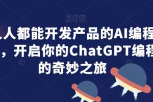 人人都能开发产品的AI编程课，开启你的ChatGPT编程的奇妙之旅-麦资源网