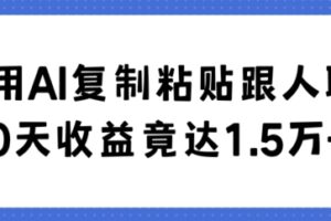 利用AI复制粘贴跟人聊天30天收益竟达1.5万+【揭秘】-麦资源网