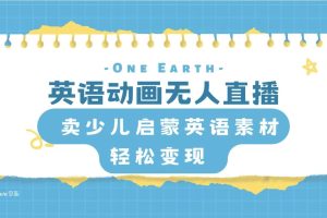 （8099期）英语动画无人直播，卖少儿启蒙英语素材，实现轻松变现-麦资源网