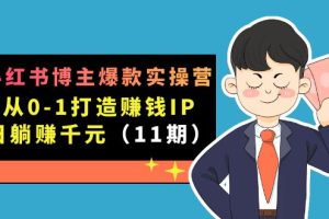（7424期）小红书博主爆款实操营·第11期：从0-1打造赚钱IP，日躺赚千元，9月完结新课-麦资源网