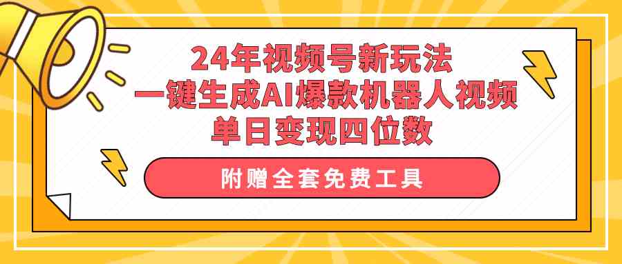 图片[1]-（10024期）24年视频号新玩法 一键生成AI爆款机器人视频，单日轻松变现四位数