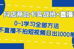 （7240期）抖店商品卡实战班+直播课-8月 0-1学习全部方法 不直播不拍短视频日出1000单-麦资源网