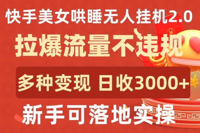 快手美女哄睡无人*2.0.拉爆流量不*，多种变现途径，日收3000+，新手可落地实操【揭秘】