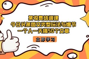(7221期)某收费培训课:今日头条账号图文玩法与细节,一个人一天搞50个文章-麦资源网