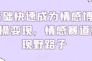0基础快速成为情感博主实操变现，情感赛道变现野路子-麦资源网
